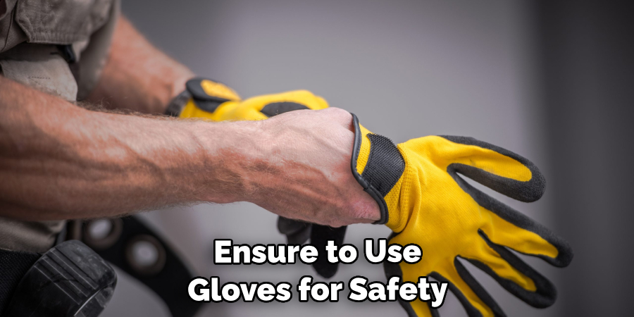 Ensure to Use Gloves for Safety 