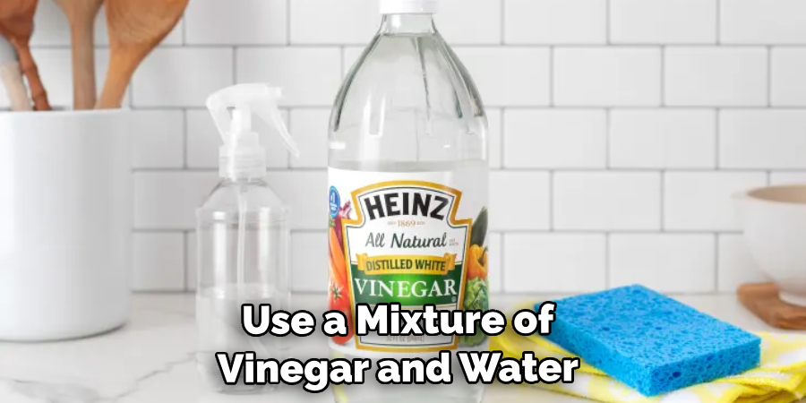 Use a Mixture of Vinegar and Water 