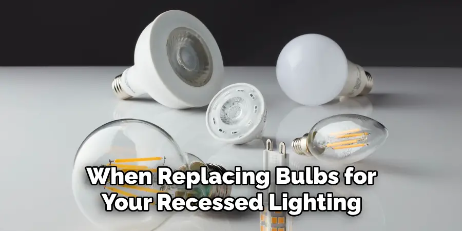 When Replacing Bulbs for Your Recessed Lighting
