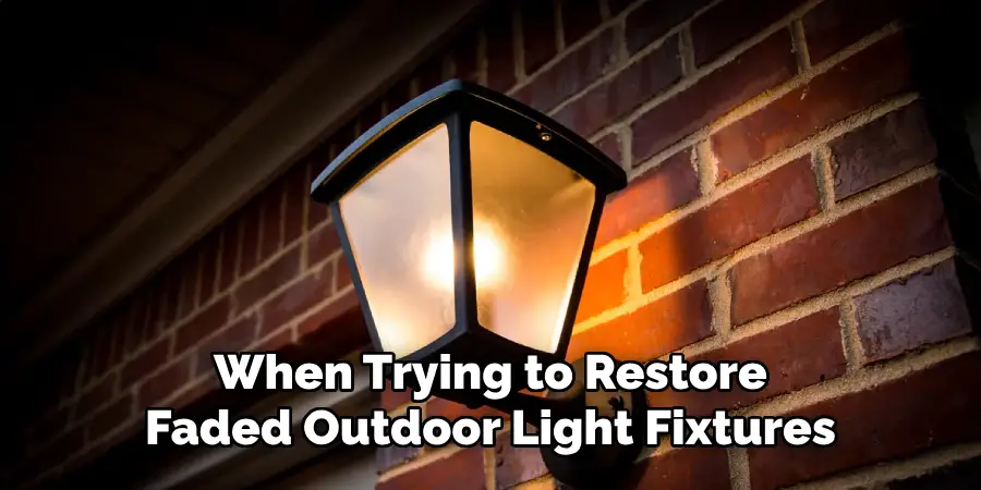 When Trying to Restore Faded Outdoor Light Fixtures