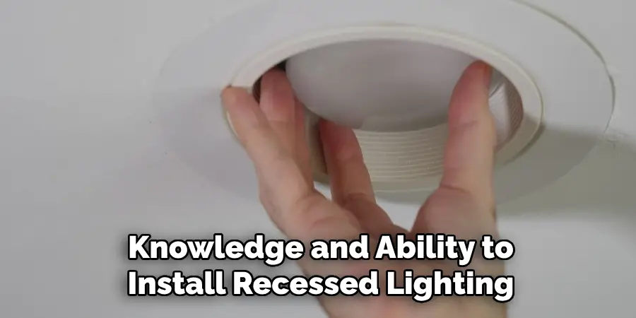 Knowledge and Ability to Install Recessed Lighting