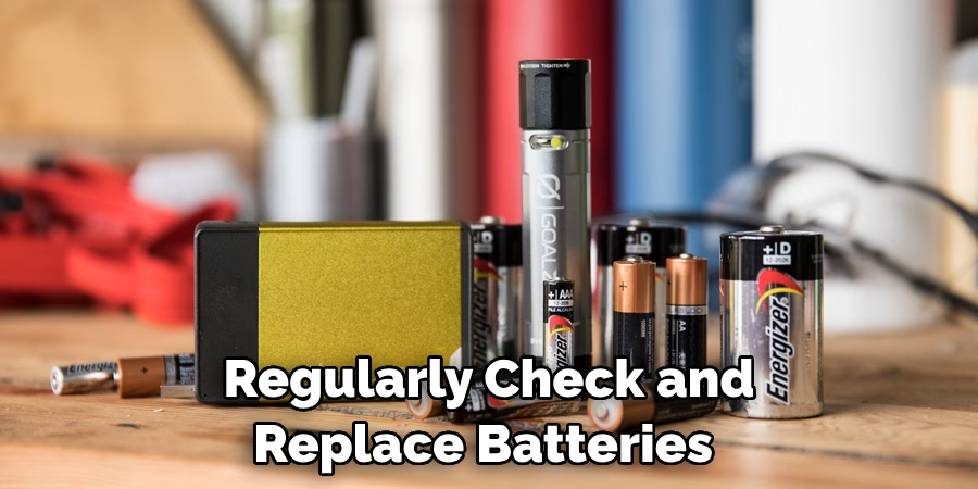 Regularly Check and Replace Batteries 