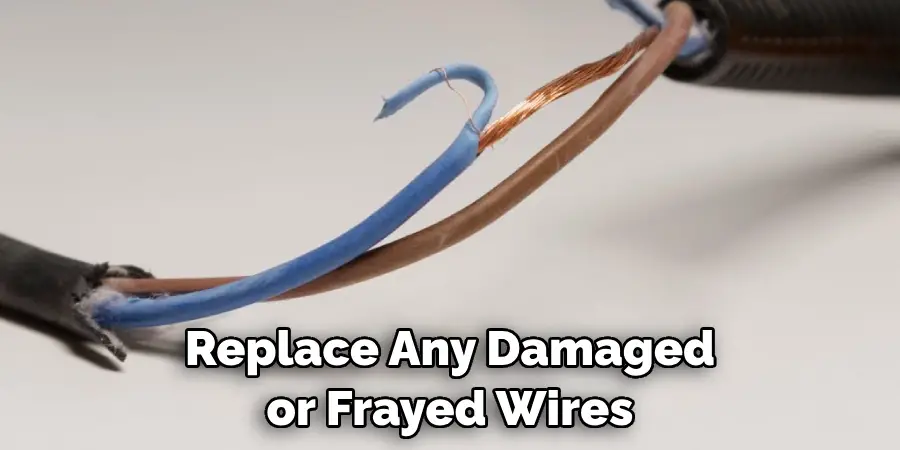 Replace Any Damaged or Frayed Wires