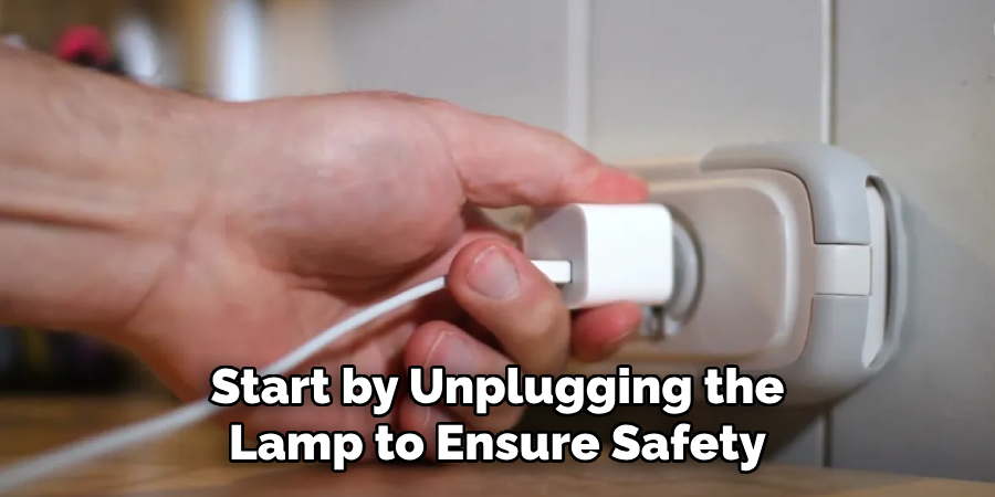Start by Unplugging the Lamp to Ensure Safety