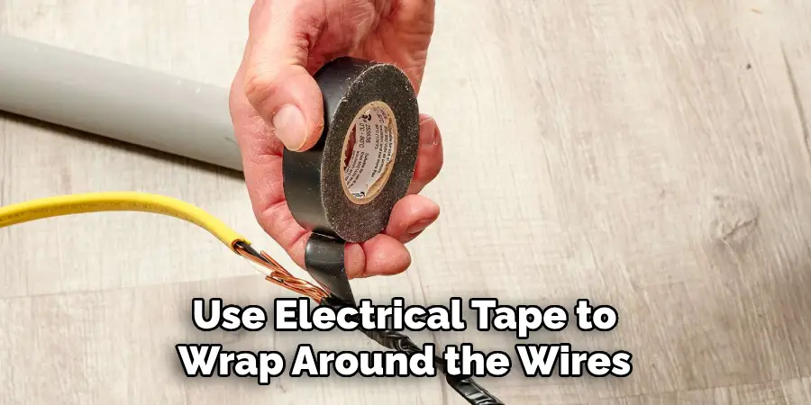 Use Electrical Tape to Wrap Around the Wires