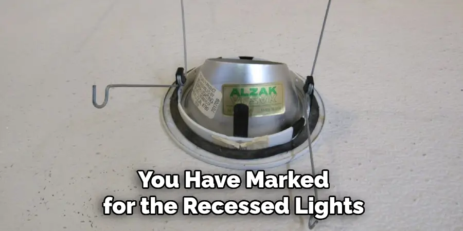 You Have Marked for the Recessed Lights