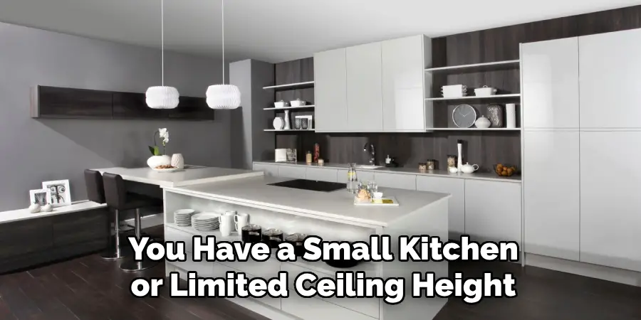 You Have a Small Kitchen or Limited Ceiling Height