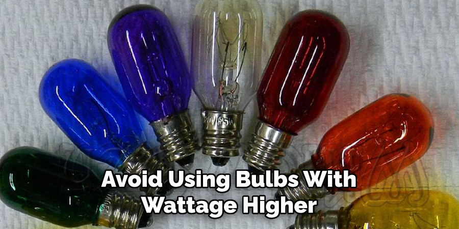 Avoid Using Bulbs With Wattage Higher