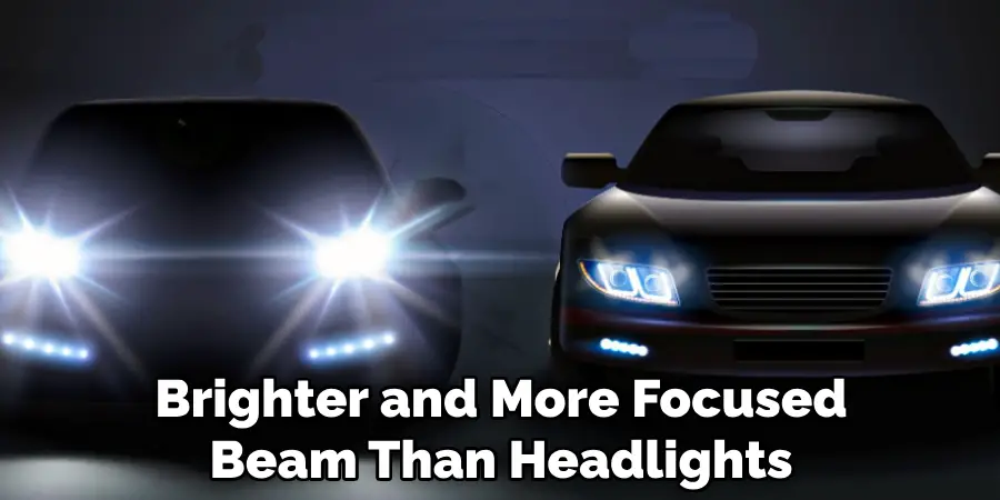 Brighter and More Focused Beam Than Headlights