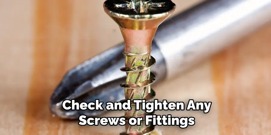 Check and Tighten Any Screws or Fittings