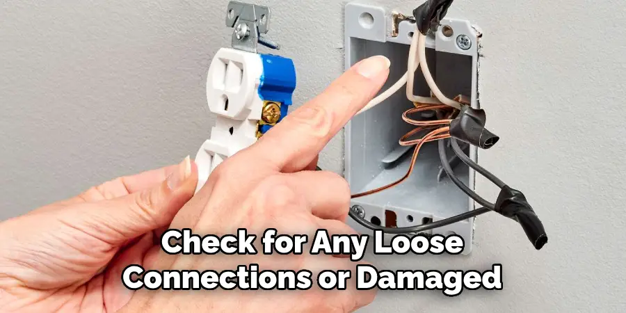 Check for Any Loose Connections or Damaged