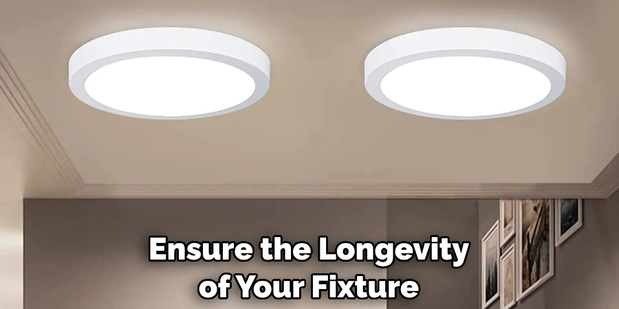 Ensure the Longevity of Your Fixture