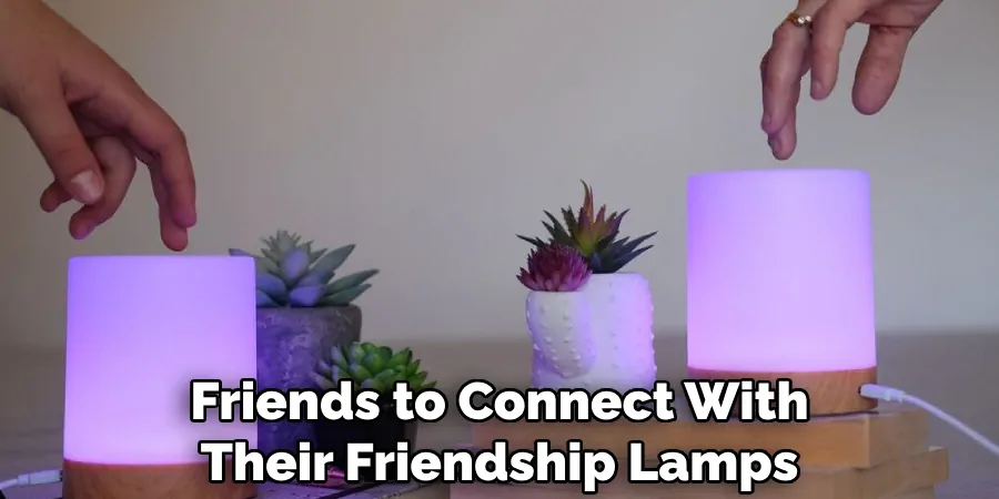 Friends to Connect With Their Friendship Lamps