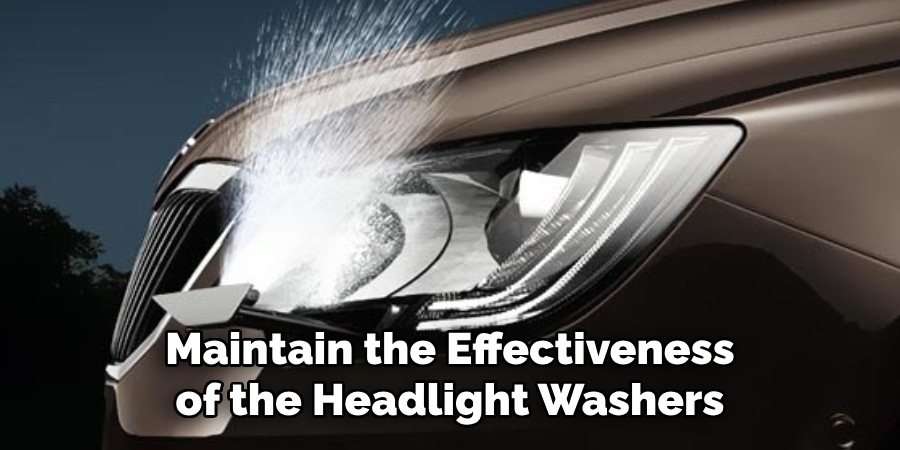 Maintain the Effectiveness of the Headlight Washers