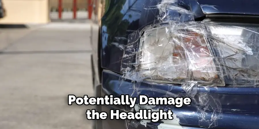 Potentially Damage the Headlight