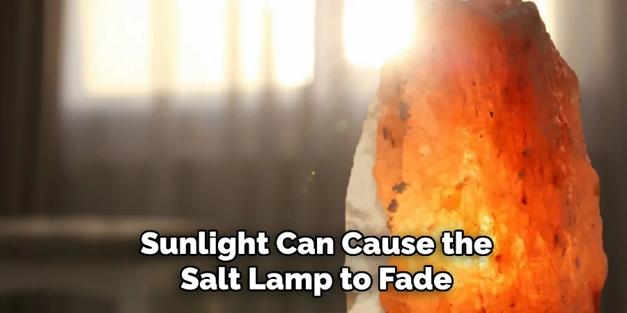 Sunlight Can Cause the Salt Lamp to Fade