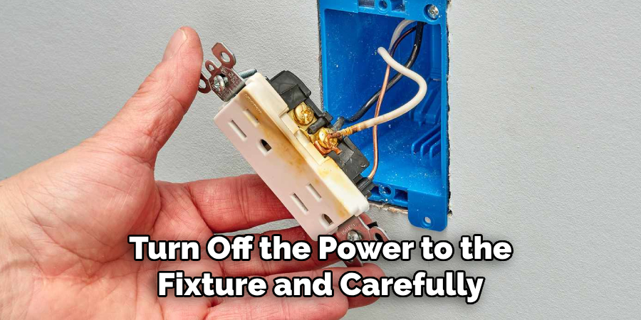 Turn Off the Power to the Fixture and Carefully