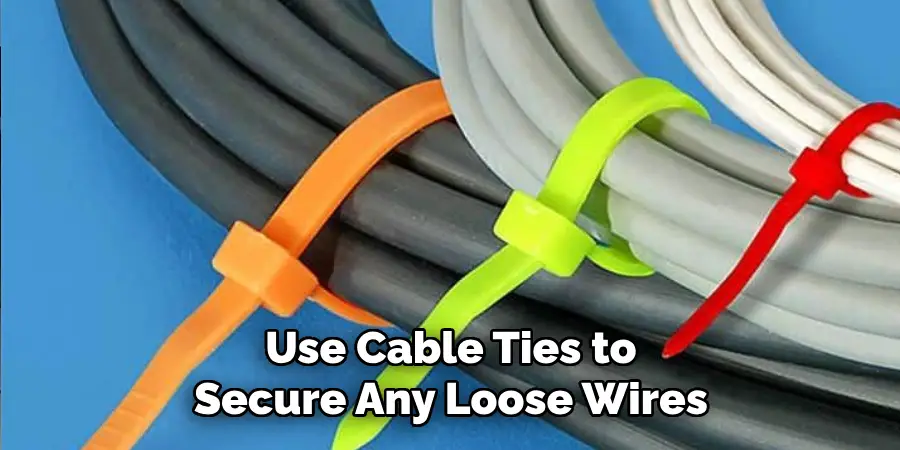 Use Cable Ties to Secure Any Loose Wires