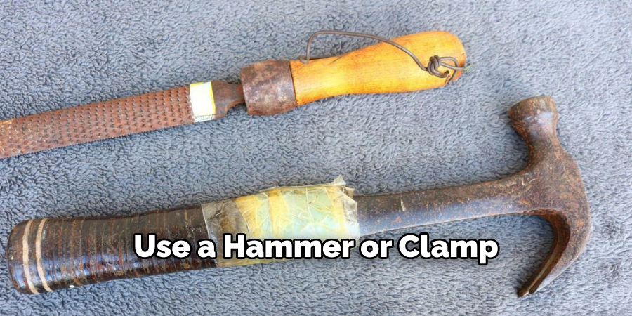 Use a Hammer or Clamp