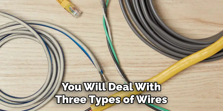 You Will Deal With Three Types of Wires