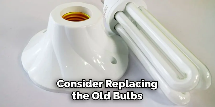 Consider Replacing the Old Bulbs