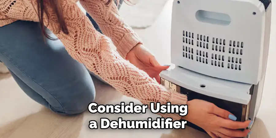 Consider Using a Dehumidifier