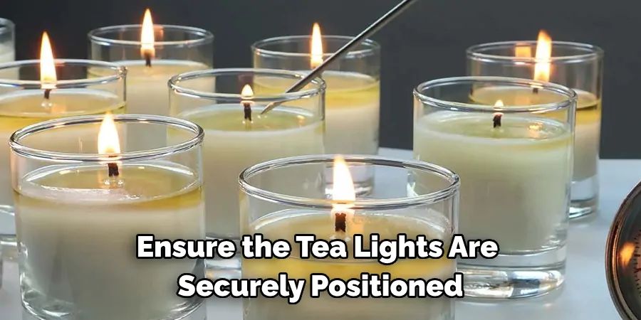 Ensure the Tea Lights Are Securely Positioned