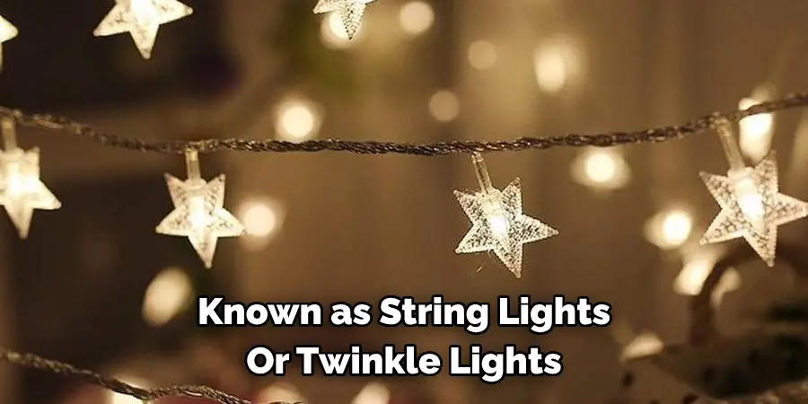 Known as String Lights Or Twinkle Lights