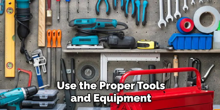 Use the Proper Tools and Equipment