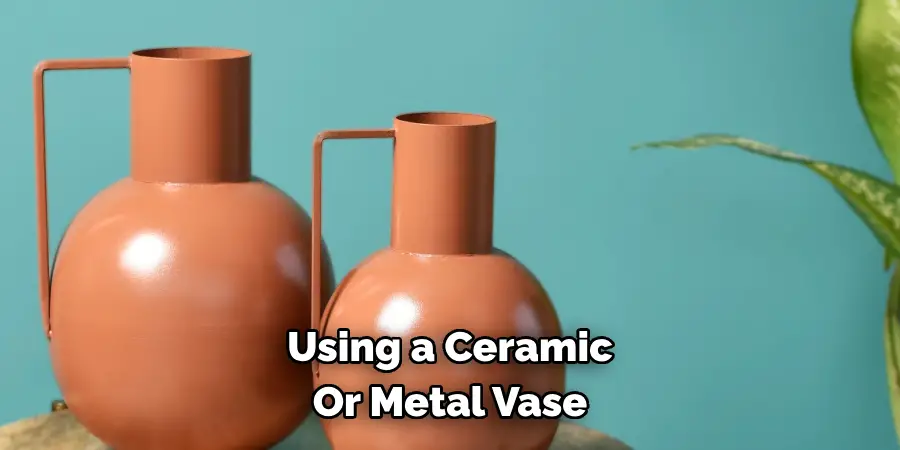 Using a Ceramic Or Metal Vase