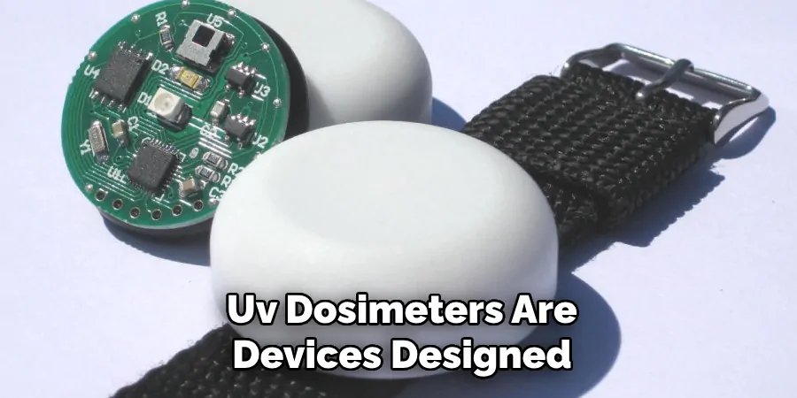 Uv Dosimeters Are Devices Designed