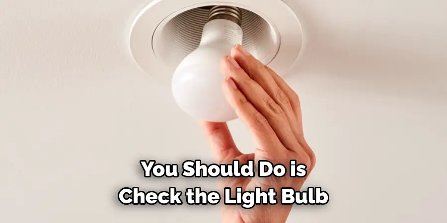 You Should Do is Check the Light Bulb