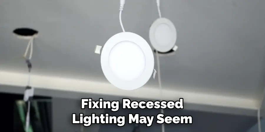 Fixing Recessed Lighting May Seem