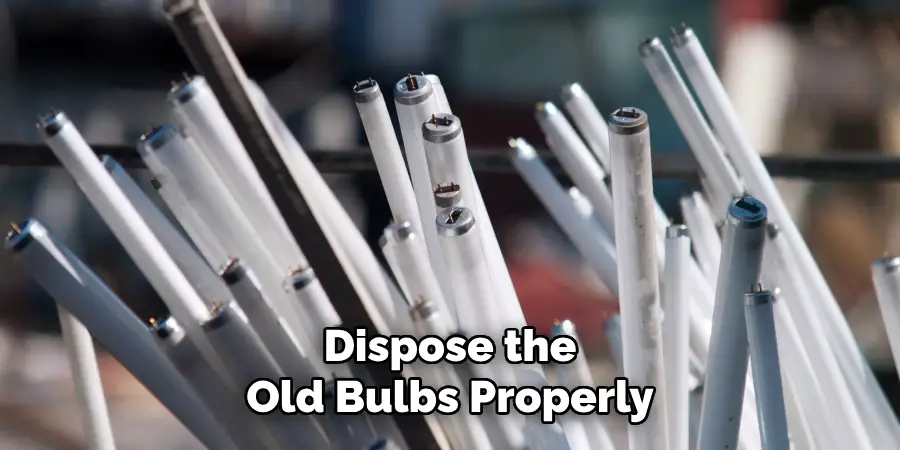 Dispose the
Old Bulbs Properly