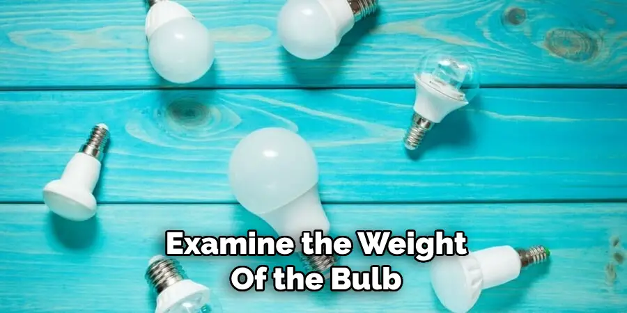 Examine the Weight
Of the Bulb