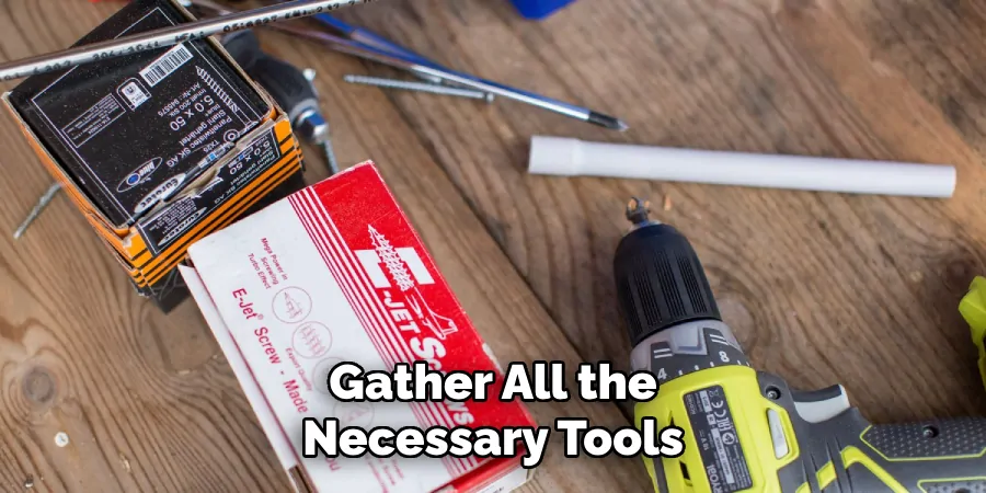 Gather All the
Necessary Tools