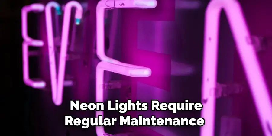 Neon Lights Require
Regular Maintenance 