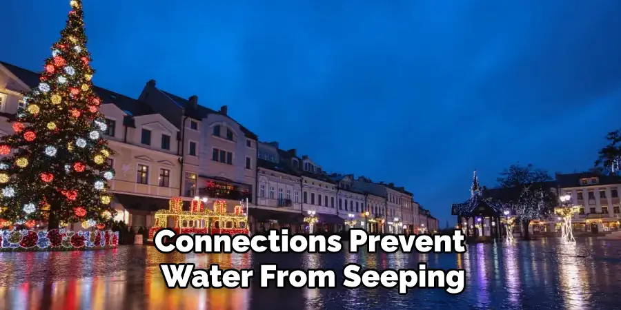 Connections Prevent
Water From Seeping