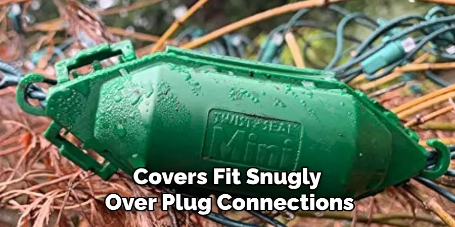 Covers Fit Snugly
Over Plug Connections