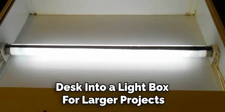 Desk Into a Light Box
For Larger Projects