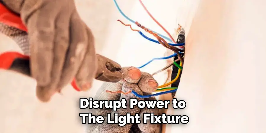 Disrupt Power to
The Light Fixture