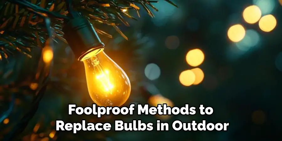 Foolproof Methods to
Replace Bulbs in Outdoor