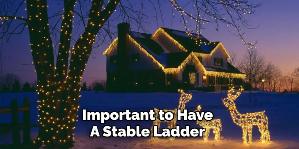 Important to Have
A Stable Ladder