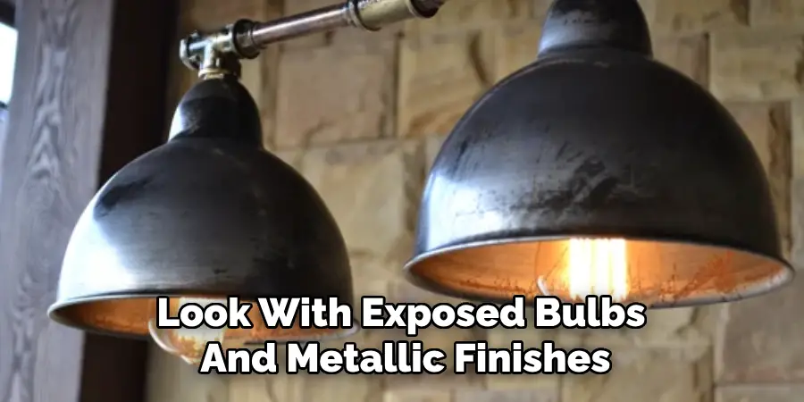 Look With Exposed Bulbs
And Metallic Finishes