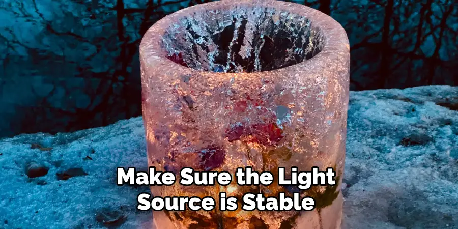 Make Sure the Light
Source is Stable