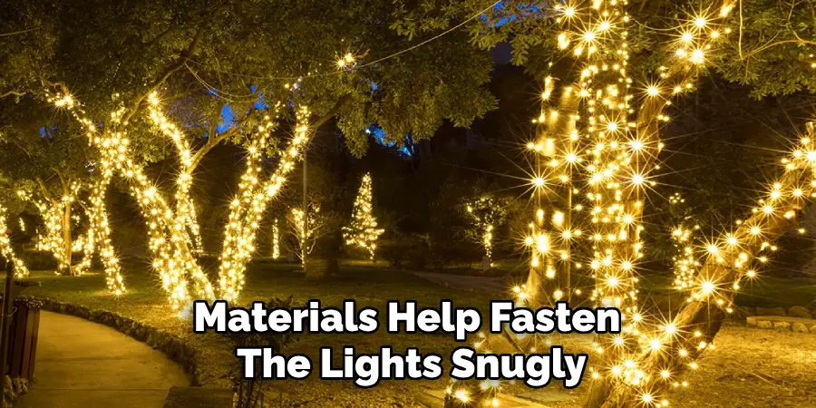 Materials Help Fasten
The Lights Snugly