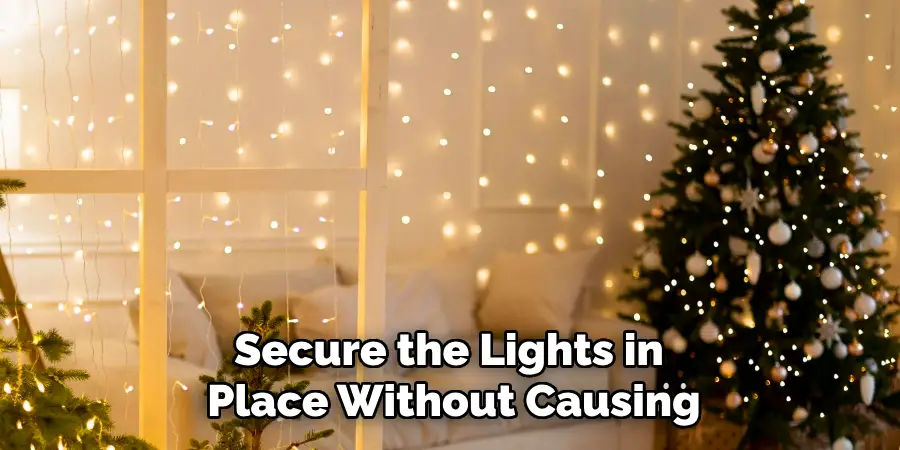 Secure the Lights in
Place Without Causing