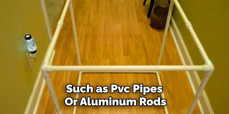 Such as Pvc Pipes
Or Aluminum Rods