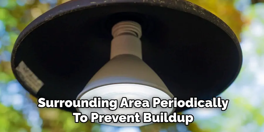 Surrounding Area Periodically
To Prevent Buildup