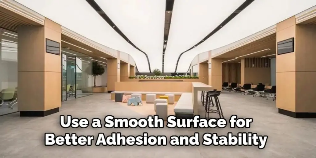 Use a Smooth Surface for
Better Adhesion and Stability